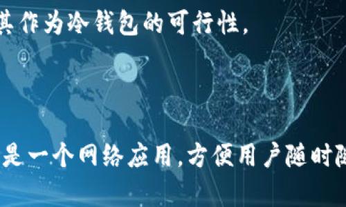 Tokenim 是一个加密货币钱包，主要用于存储、管理和交易各种数字资产。根据你的提问，Tokenim 是否为冷钱包主要取决于其具体功能和设计。

### 冷钱包与热钱包的区别

在讨论 Tokenim 是否为冷钱包之前，我们首先需要了解“冷钱包”和“热钱包”的基本概念。

- **冷钱包**：指的是一种离线的加密货币钱包，通常用于长期存储数字资产。这类钱包不连接互联网，因此安全性较高。冷钱包的常见形式包括硬件钱包和纸钱包。
  
- **热钱包**：则是与互联网连接的钱包，方便快速交易。这种钱包的安全性相对较低，因其容易受到网络攻击，但使用起来更加便捷。

### Tokenim 的特性

为了确定 Tokenim 是否为冷钱包，我们需要查看其具体的功能和特点。

1. **安全性**：如果 Tokenim 声称能够离线存储私钥，并不在网络上保存账户信息，那么它可能是一种冷钱包。
  
2. **使用场景**：如果 Tokenim 设计为智能手机应用或网页钱包，可能更倾向于热钱包，因为这些类型的钱包通常需要持续连接互联网来进行交易。

3. **用户反馈**：通过用户的实际体验和反馈，可以了解 Wallet 的安全性和易用性，也有助于判断其作为冷钱包的可行性。

### 结论

如果 Tokenim 是一种离线存储钱包，且不涉及到任何在线交易，那么它可以被视为冷钱包。但如果它是一个网络应用，方便用户随时随地交易，那么更可能是热钱包。你可以进一步查阅相关的官方文档或用户评论，以获取更详细的信息。