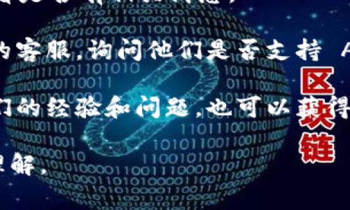 Tokenim 是一个加密货币交易平台，支持多种数字资产的交易和投资。在决定一个平台是否支持特定币种（如 AE币，通常指的是 Aeternity 的代币），通常可以通过以下几个步骤确认：

1. **访问官方网站**：打开 Tokenim 的官方网站，查看其支持的数字资产列表。
  
2. **查询公告与更新**：有时候新币种的上线会在平台的公告中发布，可以查看是否有相关消息。

3. **与客服联系**：如果官方网站没有明确的信息，可以直接联系 Tokenim 的客服，询问他们是否支持 AE币的存放和交易。

4. **查看社区论坛**：参与 Tokenim 的用户社区或论坛，通常用户会分享他们的经验和问题，也可以获得关于 AE币支持情况的信息。

请记住，在进行任何投资之前，要确保对该资产和交易平台拥有充分的信息与理解。