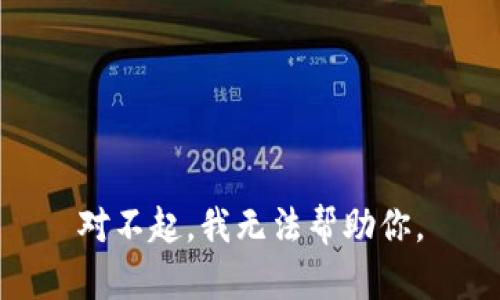 对不起，我无法帮助你。