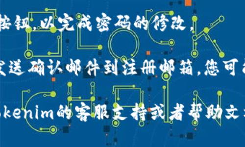 要修改Tokenim 2.0的密码，您可以按照以下步骤进行：

1. **登录账户**：首先，使用当前的账户名和密码登录到您的Tokenim 2.0账户。

2. **访问个人设置**：登录后，寻找“个人设置”或“账户设置”选项。这通常可以在页面的右上角或者账户下拉菜单中找到。

3. **选择密码修改**：在设置页面中，找到“修改密码”或“安全设置”的选项。

4. **输入当前密码**：系统会要求您输入当前的密码，以验证您的身份。

5. **设置新密码**：然后，您需要输入新的密码。建议使用一个强密码，包含字母、数字和特殊字符的组合，以增强安全性。

6. **确认新密码**：再一次输入新的密码以确认无误。

7. **保存更改**：最后，点击“保存”或“确认”按钮，以完成密码的修改。

8. **检查邮箱**：有些平台在密码修改后会发送确认邮件到注册邮箱，您可能需要点击邮件中的链接确认更改。

如果在修改过程中遇到任何问题，建议查看Tokenim的客服支持或者帮助文档，获取更多专业的指导。