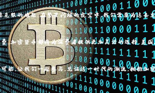 加密货币在美国的普遍性：未来的数字财富革命

加密货币, 美国, 数字财富/guanjianci

### 引言：美国的数字资产崛起

在晨曦初露的金融世界，一种新的资产形态正在迅速崛起——加密货币。数以万计的加密货币如同繁星般闪耀，其中比特币、以太坊等领跑者以惊人的速度吸引着投资者的目光。伴随着科技的进步，这种数字货币不仅改变了投资方式，也逐渐融入了美国社会的方方面面。

### 加密货币的历史：从边缘到主流

加密货币的旅程始于2009年的比特币，初时只是一场技术爱好者的实验。它的出现如同一剂猛药，深深刺入了传统金融体系的神经。人们开始意识到，不必依赖银行、政府的中心化系统也能进行交易。随着时间的推移，加密货币的接受度逐渐攀升，越来越多的美国商家加入了这个新兴的经济生态系统。

### 加密货币的普及：普通家庭的参与

在如今的美国，加密货币正逐渐变得与我们生活密不可分，由于移动支付的便利及社交媒体的影响，普通家庭也开始参与这一领域。根据近期的数据，超过1,000万的美国家庭拥有加密货币，这一数字还在不断上升。在家里的客厅，父母可能正在教孩子如何使用数字钱包，仿佛在传授一项新的生活技能。

### 科技的驱动与文化的融合

美国的科技公司如火如荼地开发各种加密货币应用，这些应用就像一座座桥梁，连接着传统金融与新型数字资产之间的鸿沟。想象一下，夜晚的加州硅谷，围绕着火焰的会议桌上，年轻的企业家们热烈讨论着如何利用区块链技术为普通人打开财富之门。这种文化的交融为加密货币的普及提供了肥沃的土壤。

### 政策的引导与市场的规范

然而，阳光并非始终明媚。加密货币的迅猛发展也引发了监管机构的关注，在美国，立法者们正在努力为这一新兴市场确立规则。这就好比森林中的野鹿，虽然自由自在地奔跑，但也要小心猎手的目光。在这一过程中，加密货币的合法性与安全性日益受到重视，各种政策不断推动着市场向成熟的方向发展。

### 教育的重要性：知识的力量

在家庭、学校和社区中，加密货币的教育显得尤为重要。想象一下，孩子们在课堂上通过模拟交易学习如何管理资产，这种生动的场景不仅培养了他们的金融意识，也为未来的经济活动奠定了基础。当他们长大后，能够像成熟的投资者一样，在财富的海洋中自由地翱翔。

### 普遍性与挑战：未来不是一帆风顺

加密货币在美国的普及不可否认，但依然面临诸多挑战。从价格波动带来的极大风险，到网络安全的隐患，再到对清洁能源的需求，这些都是需要克服的难题。在繁星闪烁的夜空中，我们需要为这条充满荆棘的道路点亮明灯，指引前行的方向。

### 未来展望：辉煌的数字财富之路

展望未来，加密货币无疑将成为美国经济的一部分。它不再是简单的投资工具，而是将会渗透到日常生活的方方面面。无论是买咖啡还是支付学费，加密货币都将为消费者提供更加灵活的选择。美国在这方面的探索将为全球树立榜样，成为未来数字金融的灯塔。

### 结语：勇敢迎接变革

在这个波澜壮阔的时代，勇敢迎接变革将是每一个美国人的必修课。我们正站在一场数字财富革命的门口，未来的路虽充满挑战，却也蕴藏无限可能。让我们一起参与，见证这一时代的潮流，拥抱加密货币带来的新机遇与新生活。生活在这样的历史时刻，正如在晨雾中的老桥，承载着无尽希望与梦想，人们在这条新路上，迎风而行，奔向未来。 

这样，我们便不仅讨论了加密货币在美国的普遍性，还融入了生动的比喻与具体的场景描绘，使内容更加丰富和引人入胜。