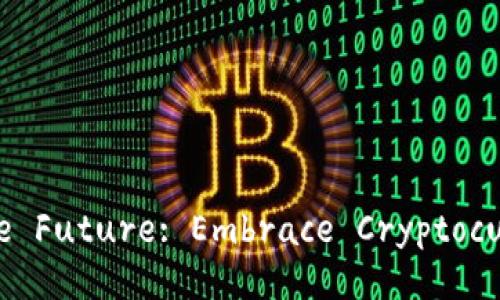 Unlocking the Future: Embrace Cryptocurrency Now!