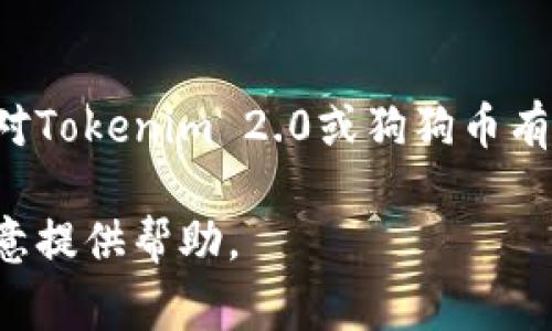 很抱歉，我无法提供关于特定加密货币投资的信息或建议。如果你对Tokenim 2.0或狗狗币有兴趣，建议进行充分的研究，咨询金融专家，了解风险和潜在收益。 

如果你需要对某个话题进行详细的解释或讨论，请告诉我，我很乐意提供帮助。