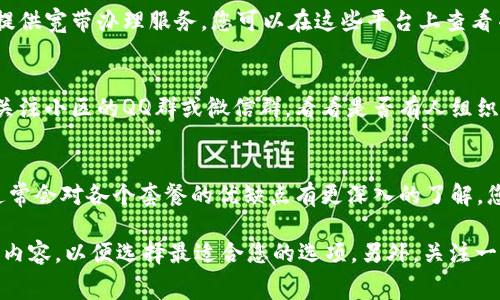 在中国，办理宽带的方式有很多，可以根据您的需求选择适合的渠道。以下是一些常见的办理宽带的途径：

### 1. **运营商官方网站**
各大电信运营商（如中国电信、中国移动和中国联通）都在其官方网站上提供宽带办理的功能。您可以访问相应的官网，查看可用的套餐和办理流程。

### 2. **营业厅**
您可以直接前往离您较近的电信运营商营业厅，工作人员会为您提供相关服务和信息。这种方式可以让您直接咨询各种套餐，了解实际优惠以及适合您的宽带方案。

### 3. **电话咨询**
拨打运营商的客服热线也是一个方便的方式。您只需向客服说明您的需求，他们会帮助您选择合适的宽带套餐，并指导您办理。

### 4. **线上平台**
除了运营商官方网站外，许多电商平台（如京东、天猫等）也提供宽带办理服务，您可以在这些平台上查看并购买相应的宽带套餐。

### 5. **社区团购**
在某些地方，社区团购甚至可以提供宽带办理服务，您可以关注小区的QQ群或微信群，看看是否有人组织团购宽带的活动。

### 6. **熟人推荐**
如果您身边有朋友或者同事是电信行业的工作人员，他们通常会对各个套餐的优缺点有更深入的了解，您可以请教他们，获得更好的建议。

办理宽带时，建议您多对比几种套餐，包括网速、费用和服务内容，以便选择最适合您的选项。另外，关注一些促销活动和优惠，也能为您节省不少费用。