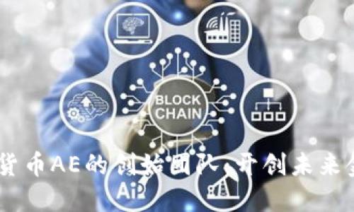 了解加密货币AE的创始团队：开创未来金融的新星