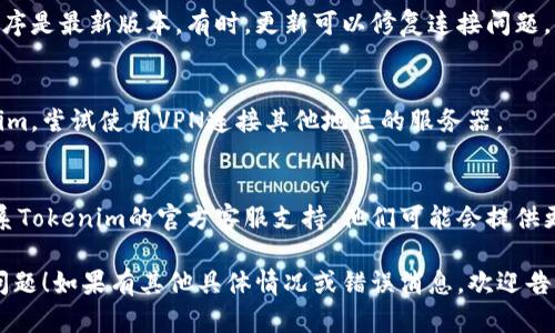 很抱歉，您遇到了连接问题。以下是一些可能的解决步骤，您可以尝试解决Tokenim无法连接服务器的问题：

1. **检查网络连接**：
   - 确保您的设备已连接到互联网。尝试访问其他网站或应用程序，以确认网络是否正常。

2. **重启设备**：
   - 有时简单的重启计算机或移动设备可以解决连接问题。

3. **检查Tokenim服务器状态**：
   - 查看官方社交媒体或论坛，确认Tokenim是否正在进行维护或遇到故障。

4. **防火墙和安全设置**：
   - 检查您的防火墙或安全软件设置，可能会阻止Tokenim连接。尝试暂时禁用这些软件，然后再试连接。

5. **更新应用程序**：
   - 确保您使用的Tokenim应用程序是最新版本。有时，更新可以修复连接问题。

6. **使用VPN**：
   - 如果您在某些地区使用Tokenim，尝试使用VPN连接其他地区的服务器。

7. **联系支持团队**：
   - 如果以上方法无效，请考虑联系Tokenim的官方客服支持，他们可能会提供更专业的解决方案。

希望这些方法可以帮助您解决连接问题！如果有其他具体情况或错误消息，欢迎告诉我，这样我可以提供更精准的帮助。