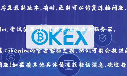 很抱歉，您遇到了连接问题。以下是一些可能的解决步骤，您可以尝试解决Tokenim无法连接服务器的问题：

1. **检查网络连接**：
   - 确保您的设备已连接到互联网。尝试访问其他网站或应用程序，以确认网络是否正常。

2. **重启设备**：
   - 有时简单的重启计算机或移动设备可以解决连接问题。

3. **检查Tokenim服务器状态**：
   - 查看官方社交媒体或论坛，确认Tokenim是否正在进行维护或遇到故障。

4. **防火墙和安全设置**：
   - 检查您的防火墙或安全软件设置，可能会阻止Tokenim连接。尝试暂时禁用这些软件，然后再试连接。

5. **更新应用程序**：
   - 确保您使用的Tokenim应用程序是最新版本。有时，更新可以修复连接问题。

6. **使用VPN**：
   - 如果您在某些地区使用Tokenim，尝试使用VPN连接其他地区的服务器。

7. **联系支持团队**：
   - 如果以上方法无效，请考虑联系Tokenim的官方客服支持，他们可能会提供更专业的解决方案。

希望这些方法可以帮助您解决连接问题！如果有其他具体情况或错误消息，欢迎告诉我，这样我可以提供更精准的帮助。