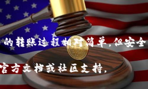 关于如何将火币钱包中的数字资产转移到Tokenim，以下是一些操作步骤和注意事项。请仔细阅读，确保你的转账过程安全顺利。

第一步：准备工作
在进行转账之前，您需要确保以下几点：
ul
    li确认您在Tokenim平台注册并完成必要的身份验证。/li
    li确保您在火币钱包中拥有足够的数字资产以及一定的手续费（通常以ETH或USDT支付）。/li
    li获取Tokenim上您想要转入的代币的接收地址。/li
/ul

第二步：获取接收地址
登录到您的Tokenim账户，找到“资产管理”或“充值”选项，选择您要转入的代币（如USDT、ETH等），系统将为您生成一个专属的接收地址。这个地址是您从火币转账时需要填写的重要信息，请务必复制并保存好。

第三步：登录火币钱包
打开您的火币钱包应用，使用您的账号和密码登录。进入钱包后，您将看到您的资产列表。请确认您的资产可以转出，并且可转出的数量大于您计划转账的数量。

第四步：发起转账
在火币钱包中，找到您想要转出到Tokenim的那种代币，点击进入。在代币详情页，选择“转出”或“发送”选项，接下来请按照以下步骤操作：
ul
    li在“接收地址”填写框中粘贴您之前在Tokenim获取的接收地址。/li
    li输入要转账的金额，确保不要超出您的余额，同时保留足够的手续费。/li
    li确认所有信息无误，再次核对接收地址，确保没有输入错误。/li
    li提交转账申请，系统会提示您确认交易，若为首次转账，您可能需要输入二次验证码。/li
/ul

第五步：查看交易状态
提交转账后，火币钱包会生成一笔交易记录，您可以在“交易记录”中查看到。根据网络的拥堵情况，交易可能需要一些时间才能处理。在这段时间，请耐心等待。

第六步：确认到账
交易完成后，您可以回到Tokenim，查看资产管理页，确认您的代币是否成功到账。一般来说，转账后几分钟之内，您应该能看到您的资产变动。

注意事项
ul
    li务必确认接收地址的准确性，错误的地址将导致资金的永久丢失。/li
    li为了安全起见，建议您在转账前先进行小额转账测试，确认无误后再进行大额转账。/li
    li随时关注您的火币和Tokenim账户的安全性，不要泄露您的账户信息、密码和验证码。/li
/ul

总结
通过上面的步骤，相信您已经能够熟练操作火币钱包将资产转移到Tokenim。尽管数字货币的转账过程相对简单，但安全始终是第一位的。希望您在未来的数字资产管理中，能更加得心应手，顺利进行每一笔交易。

如果您有其他问题或想进一步了解有关火币或Tokenim的更多信息，可以随时查阅相关的官方文档或社区支持。