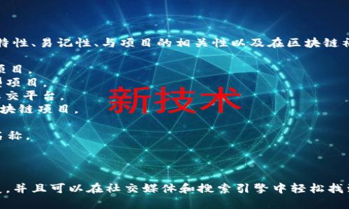 在选择一个Token名称时，需要考虑几个因素，包括其独特性、易记性、与项目的相关性以及在区块链社区中的吸引力。以下是几个建议，可以供你参考：

1. **EcoToken** - 适合与可持续发展或环保相关的项目。
2. **CryptoWave** - 表达新的技术潮流，适合创新型项目。
3. **UnityCoin** - 强调社区和合作的重要性，适合社交平台。
4. **HealthChain** - 适合与医疗健康行业相关的区块链项目。
5. **ArtVault** - 适合数字艺术或NFT相关项目。
6. **EduToken** - 与在线教育或学习相关的Token名称。
7. **TravelCoin** - 适合旅游行业相关的项目。
8. **GameFiToken** - 针对游戏和金融结合的项目。

选择一个名字时，确保它没有与现有的Token或品牌重复，并且可以在社交媒体和搜索引擎中轻松找到。同时，考虑与你的目标市场和愿景相关联的象征意义。