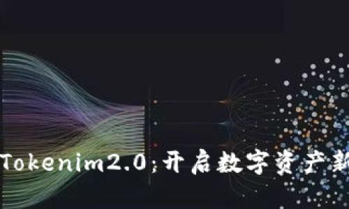 拥抱Tokenim2.0：开启数字资产新纪元