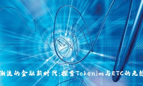 引领潮流的金融新时代：探索Tokenim与ETC的无缝连接