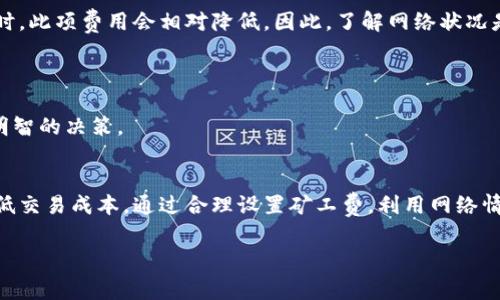 在TokenIM 2.0中，矿工费是用户在进行交易时需要支付的网络费用，通常从用户的交易余额中扣除。以下是关于TokenIM 2.0矿工费的详细介绍：

矿工费的定义与作用
矿工费，又称交易费用，是在区块链网络中为了激励矿工验证交易而支付的一种费用。在TokenIM 2.0中，矿工费是每笔交易都必须考虑的一个重要因素。它的存在确保了交易能及时被网络处理，矿工通过这些费用获得奖励，进而激励他们提供计算能力来维护网络的安全与稳定。

矿工费的扣除机制
在TokenIM 2.0中，当用户进行转账或其他交易时，系统会自动计算所需的矿工费。这笔费用通常会从用户的主账户中扣除。例如，如果你有100个Token，进行一次交易需要1个Token的矿工费，那么在交易完成后，你的账户余额将会显示为99个Token。

如何查看和调整矿工费
用户可以在进行交易时查看矿工费的具体数额。在TokenIM 2.0的交易界面中，矿工费通常会显示在交易详情的下方。如果用户希望加快交易的处理速度，可以选择提高矿工费，反之，如果交易不是很紧急，则可以选择较低的费用。在设置矿工费时，用户需要根据当前网络的拥堵情况进行合理评估，以确保交易能在合适的时间内被处理。

矿工费与网络拥堵的关系
矿工费的高低常常与区块链网络的使用情况密切相关。在交易高峰期，用户可能需要支付更高的矿工费才能保证交易被迅速处理；而在网络空闲时，此项费用会相对降低。因此，了解网络状况是制定最佳矿工费策略的重要一环。

交易成本的小技巧
为了更好地管理交易成本，用户可以考虑以下几点：优秀的时机选择。尽量在网络不繁忙的时候进行交易，例如在交易时间外或是节假日。
使用TokenIM 2.0内的矿工费估算工具，这可以帮助你判断合适的费用。同时，定期关注社区动态，了解市场趋势和网络情况，以便在交易时做出明智的决策。

总结：合理利用TokenIM 2.0矿工费
TokenIM 2.0的矿工费机制为用户提供了灵活的交易选择。了解矿工费的作用及其扣除方式，不仅能帮助用户做出及时的交易决策，还能有效降低交易成本。通过合理设置矿工费，利用网络情况，用户可以在TokenIM 2.0的加密世界中更好地进行资产管理与投资，享受无缝的区块链交易体验。

通过以上内容，希望能够帮助你更深入地理解TokenIM 2.0中矿工费的相关信息。如果有其它问题，欢迎继续咨询！