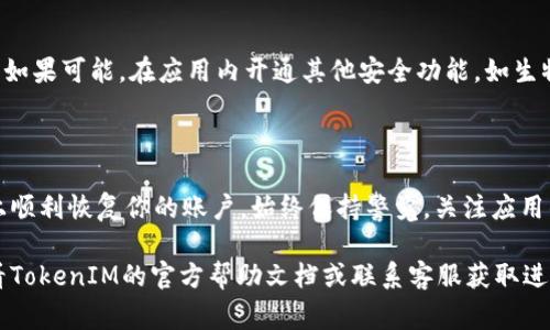 在更换手机后，找回或恢复你的TokenIM（一个基于区块链的即时通讯应用）的过程可能并不复杂，但需要一些步骤来确保你的账户安全和数据的完整性。以下是详细的步骤以及相关注意事项，帮助你无缝过渡到新的设备。

步骤一：确保安全备份原账户信息

首先，在你更换手机之前，一定要确保你的TokenIM账户信息已经安全备份。这通常包括你的用户名、密码，以及任何可能需要的恢复码或备份短语。如果你已经在旧手机上启用了双重验证，那么务必将相关的验证信息也记录下来。

步骤二：下载并安装TokenIM应用

在新手机上，前往相应的应用商店（如Google Play Store或Apple App Store），搜索并下载最新版本的TokenIM应用。确保你下载的是官方版本，以保护你的账户不受恶意软件的威胁。

步骤三：登录你的TokenIM账户

打开新安装的TokenIM应用，选择登录选项，并输入你在旧手机上的账户信息。如果你启用了双重验证，系统会要求你输入验证码。此时，如果你无法使用旧设备接收验证码，请查看后续步骤。

步骤四：恢复TokenIM令牌

如果你的新手机没有获取到正常的TokenIM令牌，可能需要通过账户恢复选项来获得。这通常会要求你输入备份短语或恢复码。在设置过程中，TokenIM会提示你使用这些信息来验证身份。请务必仔细阅读提示，以免错过重要步骤。

步骤五：处理双重验证

在成功登录后，检查双重验证的设置。如果你使用旧手机的验证方式，建议立即更新到新手机。TokenIM允许你绑定新设备，确保未来的登录可以无缝完成。在这个过程中的重要性不容小觑，尤其是在保护账户信息方面。

步骤六：检查账户设置和联系人

登录后，花时间检查你的账户设置，确保所有信息都是最新的。同时，确认你的联系人列表已经成功同步到新设备上。如果你发现任何遗漏或错误，及时进行调整。

步骤七：保持应用更新

为了确保TokenIM的安全和功能不受影响，请定期检查应用的更新。开发团队会不断发布新版本，提升安全性和用户体验。确保你的新手机上始终保持TokenIM的最新版本运行。

步骤八：增强账户安全

最后，考虑添加额外的安全措施，比如强密码管理和定期更换密码，以增强你的TokenIM账户安全。如果可能，在应用内开通其他安全功能，如生物识别或短信验证，进一步保护你的账户信息。

总结

更换手机后找回TokenIM的过程虽然涉及多个步骤，但通过合理的备份和设置，你可以在新设备上顺利恢复你的账户。始终保持警觉，关注应用的安全动态，将有助于提升你的使用体验和账户安全。适当的预防措施和维护，将使你的通讯无忧。

以上是关于如何在更换手机后找回TokenIM的详细步骤。如果你在操作过程中遇到问题，不妨查看TokenIM的官方帮助文档或联系客服获取进一步的支持。