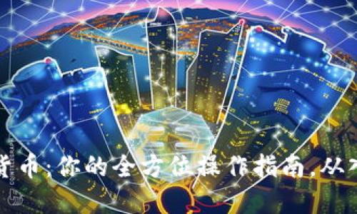 掌握加密货币：你的全方位操作指南，从入门到精通