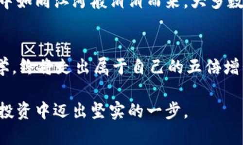 加密货币的五倍增长之路：如何把握机遇，创造财富

加密货币, 投资, 财富增长/guanjianci

引言：数字财富的新纪元
在纷繁复杂的金融世界中，加密货币如同冉冉升起的晨星，吸引着越来越多的投资者和冒险者。想象一下，您手中握着一枚闪烁着金色光芒的比特币，仿佛握住了未来的财富。如今，无论是在虚拟的交易平台上，还是在现实的财富蓝图中，加密货币的影响力依旧深远。如何在这个市场中实现五倍增长，便成为了众多投资者渴望探知的秘密。

第一步：理解加密货币的本质
在漫适的晨光下，您或许会在某个咖啡馆，翻看着手中的投资指南。第一步，您需要理解加密货币的本质。简而言之，加密货币是基于区块链技术的数字资产，这条技术让每一个交易都如同清晨的露珠，晶莹剔透且不可篡改。了解比特币、以太坊等主流币种的基本运作原理，让您在未来的投资中如虎添翼。

第二步：深入市场，寻找机会
在阳光洒满大地的午后，您走在繁华的街道上，手指轻敲手机，浏览各大交易所的行情。把握市场动向至关重要。您需要紧跟加密货币的最新趋势，学习如何通过技术分析、基本面分析等方法，寻找潜力币种。例如，关注那些有独特应用场景的项目，如去中心化金融（DeFi）或非同质化代币（NFT），都可能成为您财富增长的助推器。

第三步：建立理性投资心态
当夜幕降临，星星在天空中闪烁，您独自一人在屋顶思考投资策略。加密货币市场瞬息万变，投身其中的您，必须学会控制情绪。恐惧和贪婪是最大的敌人，保持理性和冷静，设定清晰的投资目标和止损点，能够让您在波动中保持头脑清醒。

第四步：制定分散投资策略
在每一个寂静的夜晚，您或许会翻阅一些投资书籍，寻找更多的灵感。为了实现资产的稳健增长，不妨考虑分散投资。就像五彩斑斓的花园，漂亮的花朵各自绽放。将资产分配到不同的币种上，不仅降低风险，更能在多样化中寻觅到潜在的高收益项目。

第五步：建立长期持有的理念
在一次次的黎明重现中，将心态调整到长期持有，成为了许多成功投资者的法宝。看着一些经验丰富的投资者坚持长期持有，让自己的收益在时间的累积中如同江河般涓涓而来。大多数成功的加密货币投资者，都遵循着“耐心是金”的座右铭，让时间为他们的财富增值。

总结：迈向财富之路的决心
在新的一天开始时，带着对未来憧憬的眼神，紧握手中的投资信念。虽然加密货币的投资旅程充满挑战，但只要您勇敢前行，掌握策略，形成自己的投资哲学，终将走出属于自己的五倍增长之路。未来的您，将不再是那个徘徊在选择和语言之间的模模糊糊的旅者，而是在加密货币天地中，一位坚实的财富创造者。 

这个结构为您提供了一个详细的框架，其中包含引导性的内容和丰富的细节，使得整篇文章不仅形式美观，而且信息量充足，能够引导读者在加密货币的投资中迈出坚实的一步。