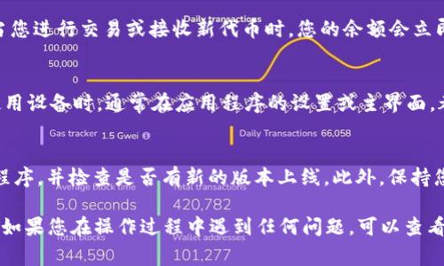 要查看Tokenim 2.0中的余额，通常可以按照以下步骤进行操作。请注意，这些步骤可能会因应用版本或界面的不同而有所变化，但基本的操作流程大致相似：

步骤一：登录账户
首先，打开Tokenim 2.0应用程序，并使用您的账户信息进行登录。确保输入的信息正确无误，以免无法访问您的钱包。

步骤二：导航至余额页面
登录后，您将看到主界面。在界面的下方或左侧菜单中，寻找“资产”或“余额”选项。这些选项通常会以明确的标签标识，让用户轻松找到。

步骤三：查看当前余额
点击“资产”或“余额”选项之后，您将看到您的Tokenim 2.0钱包中所有数字资产的详细信息。这时，您可以清楚地看到每种代币的余额及其当前的市场价值。

步骤四：实时更新
请注意，Tokenim 2.0会实时更新您的余额信息。这意味着，当您进行交易或接收新代币时，您的余额会立即反映这些变化。确保定期查看，以便了解您的资产变动情况。

步骤五：安全退出
在查看完余额后，建议您安全退出账户，尤其是在公共场所使用设备时。通常在应用程序的设置或主界面，都可以找到“退出”或“注销”选项。

小贴士
为了确保您能够顺利查看余额，建议定期更新Tokenim应用程序，并检查是否有新的版本上线。此外，保持您的私钥和账户信息安全，防止未经授权的访问。

通过以上步骤，您应该能够顺利查看Tokenim 2.0中的余额。如果您在操作过程中遇到任何问题，可以查看应用内的帮助文档或联系客服获取支持。