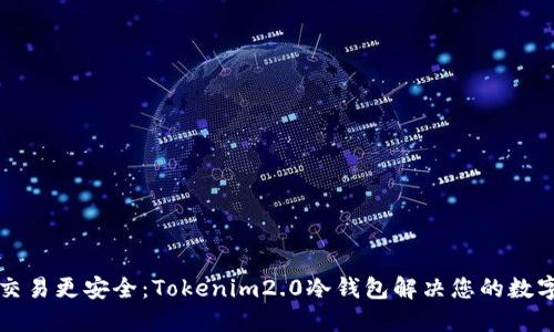 让每一笔交易更安全：Tokenim2.0冷钱包解决您的数字资产需求