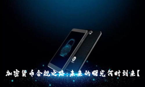加密货币合规之路：未来的曙光何时到来？