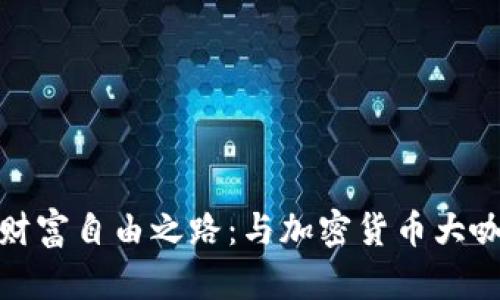 迈向财富自由之路：与加密货币大咖同行