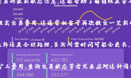 在处理加密货币或区块链转账时，用户有时会遇到转账没有及时打包的问题。这种情况可能会影响到用户的资产流动性或交易体验。以下是对tokenim2.0转账未打包的一些原因及解决方法的详细讨论。

什么是转账未打包？
在区块链交易中，转账未打包意味着提交的交易尚未被矿工确认并加入到区块链中。这可能让交易处于“待确认”状态。这种情况可能会令人焦虑，因为转账在实际操作中尚未完成，用户无法控制其资金。

原因分析
转账没有打包的原因可能多种多样，以下是一些常见的因素：

h4网络拥堵/h4
在高交易量的时段，区块链网络可能会非常拥堵。就像是高峰期的城市交通，车辆无法前进，交易的确认时间也可能因此延长。当同时有大量的转账请求时，矿工只能选择那些付费较高的交易打包，导致其他交易被延迟。

h4交易费用设定过低/h4
每笔交易都需要支付一定的矿工费用。在网络繁忙的时候，如果用户设定的矿工费过低，可能导致其交易无法被及时打包。类似于在繁忙的餐厅，只有愿意支付小费的人才能优先被服务。

h4技术问题/h4
有时，转账未打包可能是技术问题造成的，比如钱包软件的故障，或者是网络连接的中断。这种情况难以预见，但发生时会导致一系列后果，用户可能需要更多的耐心和技术支持。

如何解决转账未打包的问题？
遇到转账未打包的情况，用户可以采取一些措施来促使交易尽快被打包确认：

h4查询交易状态/h4
首先，用户可以利用区块链浏览器查询自己的交易状态。通过输入交易哈希，可以获取交易的最新状态信息，这能帮助了解转账是否确实滞留在网络中。

h4提高交易费用/h4
如果交易处于长时间未确认的状态，可以考虑通过一些钱包支持的“提升费用”功能来提高交易费用。这通常相当于再次提交一笔新的交易，用更高的费用来吸引矿工的注意。

h4等待和耐心/h4
在某些情况下，用户若不希望增加费用，可以耐心等待。大多数在网络中未确认的交易最终还是会被处理，虽然所需时间可能会更长。需要记住，区块链的特性之一就是去中心化，因此有时情况可能超出个人控制。

总结
转账未打包的问题在区块链交易中并不罕见，用户在进行交易时可以通过设置合理的矿工费用、查询交易状态等方式来应对这种情况。尽管区块链带来了革命性的变革，但在网络效应和个人管理上仍需保持警惕与耐心。