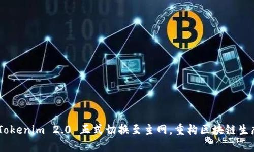加速未来，Tokenim 2.0 正式切换至主网，重构区块链生态的可能性
