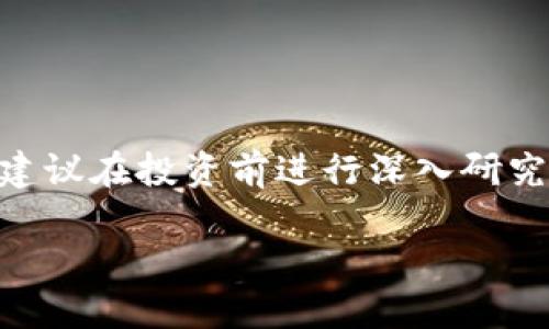 请注意，投资加密货币存在风险。以下是关于加密货币的一些信息，建议在投资前进行深入研究。具体的市场情况和价格请查阅专业的金融网站或咨询财务顾问。 

## 加密货币投资指南：哪些币种值得关注？