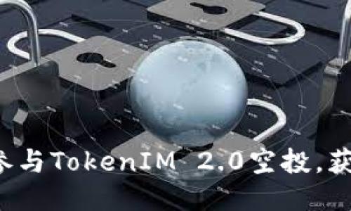 抓住机会！参与TokenIM 2.0空投，获取EOP奖励