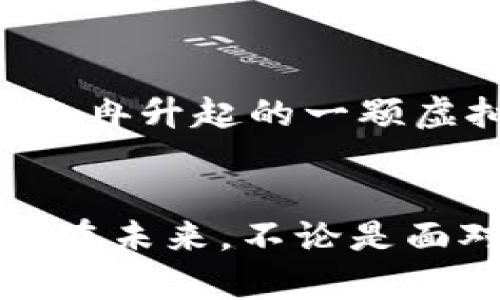 2025年虚拟加密货币新币：乘风破浪，拥抱未来财富!  
虚拟货币, 新币, 投资/guanjianci  

引言：数字浪潮中的未来财务  
随着科技的飞速发展，我们的生活、工作、甚至财富管理都悄然发生了翻天覆地的变化。在这个信息如潮水般涌来的时代，虚拟加密货币如一颗璀璨的明珠，闪耀着财富的希望。2025年将会是一个关键的节点，无数的新币陆续问世，它们犹如晨雾中的老桥，承载着投资者追逐梦想的渴望与信心。  

虚拟加密货币的新纪元  
2025年的市场环境注定会与今天截然不同。技术的飞跃将使得许多隐秘而富有前景的新项目进入人们的视野。无论是区块链技术的便利性，还是去中心化理念的广泛应用，新币的崛起将为金融世界带来一场革命。你是否准备好与这些新兴力量同行，抓住机会，进一步了解即将到来的财富流?  

探索新币：潜在的投资机会  
在这个一望无际的数字海洋中，涌现出的新币层出不穷。它们或许是因特尔时代的产物，抑或是高科技初创团队的激情结晶。想象一下，像“晨曦币”（DawnCoin）这样的一种全新虚拟货币，其背后不仅有强大的技术支撑，还有一个充满激情的开发团队。他们将区块链技术应用于绿色能源管理，旨在推动可持续发展经济，为全球带来福音。  

投资新币的风险与机遇  
然而，投资新币并非没有风险。就像潮起潮落的海域，每一波都可能带来意想不到的波动。我们需要细致分析每一个项目的背景、团队实力和市场潜力。在这其中，建立一个综合性的投资策略至关重要。对那些初创的虚拟货币，进行深入的调研无疑是投资的基石。  

新币市场的动态：机会与挑战并存  
在2025年，新币市场的动态将愈加复杂。各种法规政策、市场接受度，以及竞争对手的出现，都将影响新币的发展轨迹。也许你会在海边的日落时分遇到一个初出茅庐的项目，这个项目的创始人在白色的沙滩上，满怀激情地讲述着它的愿景。如此情景，催人奋进，也引发对未来投资的无尽期待。  

如何选择值得投资的新币  
面对数不胜数的新币，投资者该如何选择呢？首先，我们要关注项目的白皮书。在这个类似于桥梁建设的蓝图中，项目团队的远景规划、技术方案、市场分析都尽在其中。其次，社群活跃度也是一个重要指标。在推土机般的数位知识背景下，社群的声音能反映出项目的真实潜力和可行性。  

跟随潮流，走在前沿  
2025年，是一个充满挑战与机遇的时代。作为投资者，我们需要灵活应对市场变动，时刻保持对新兴资产的敏感度。想象一下，未来可能出现的“文艺币”（ArtCoin），它不仅是一种交易工具，更是艺术作品的数字化呈现，将改变艺术品的流通方式。面对这样一个未来，谁能把握先机，谁就能在财富的浪潮中乘风破浪。  

心态与策略：成功的投资者  
在这个未来的银河中，心态是决定胜负的关键。投资者需要培养一种开放与包容的心态，勇于尝试与探索。当你在寂静的夜晚，窗外星空繁星点点时，也许恰巧是冉冉升起的一颗虚拟币成为你财富增值的契机。与此同时，合理的资产配置与风险控制将是你在这场市场游戏中存活的保障。  

结论：拥抱未来财富的钥匙  
总之，2025年的虚拟加密货币新币，给每一个追梦者提供了无限的可能性。无论你是投资新手，还是经验丰富的老手，都应当紧握这把开启财富大门的钥匙。但愿在未来，不论是面对洪流还是逆风起航，我们都能以智慧与勇气，与这些新币一起，开启盛大而璀璨的新篇章。  