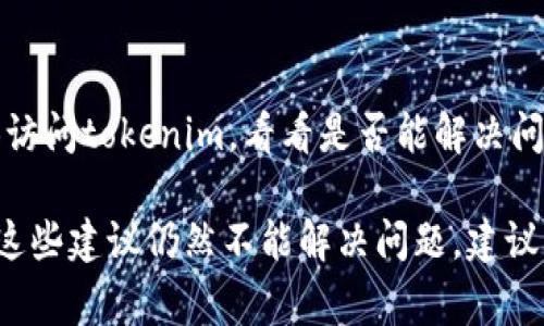 关于“tokenim为什么不显示”的问题，可能有几个原因导致这个现象。以下是一些常见的故障排查步骤和可能的解决方案：

### 1. 检查网络连接
确保你的设备连接到互联网，尝试访问其他网站以验证网络是否正常工作。如果网络不稳定，可能导致tokenim无法加载。

### 2. 检查浏览器设置
有时候浏览器的设置或扩展可能会阻止某些内容的加载。尝试以下方法：
ul
  li禁用浏览器扩展，特别是广告拦截器，看看是否有所改善。/li
  li清除浏览器缓存和Cookies。/li
  li尝试使用隐私模式或其他浏览器（如Chrome，Firefox等）。/li
/ul

### 3. 网站维护或故障
有可能tokenim的服务器正在进行维护或发生故障。你可以尝试访问相关的社交媒体或官方通讯渠道，了解最新的信息。

### 4. 账号状态
如果你的账号存在问题（比如被封禁或未验证），也可能导致tokenim无法正常显示。检查你的邮箱，查看是否有任何来自tokenim的通知。

### 5. 地区限制
某些服务可能在特定地区不可用，建议使用VPN来尝试访问tokenim，看看是否能解决问题。

通过以上几个步骤，你可以逐步排查问题的根源。如果这些建议仍然不能解决问题，建议联系tokenim的客服或技术支持以获取更专业的协助。