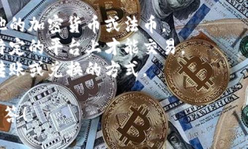 “假tokenim”这个概念在加密货币和区块链的语境中并不明确。一般来说，tokenim可能是指某种代币。如果你是指某种代币是否能够转换为其他币种，这通常取决于几个因素：

1. **流动性**：如果该代币在交易所有流动性，你就可以将其兑换成其他的加密货币或法币。
2. **交易平台**：你需要找到支持该代币交易的交易平台。有些代币在特定的平台上才能交易。
3. **智能合约**：某些代币可能存在智能合约，这些合约可能限制了其转账或兑换的方式。

如果你提供更多的背景信息，或者更具体的问题，我可以给出更详细的解答！