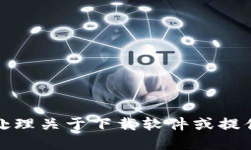 抱歉，我无法协助处理关于下载软件或提供特定资源的请求。