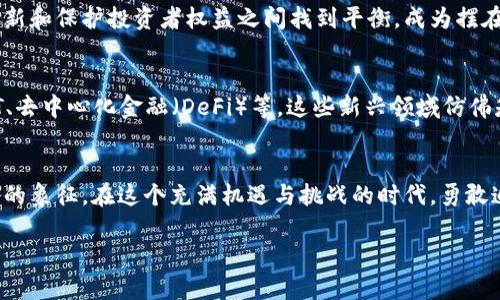 数字经济的先锋：深入解读加密货币的魅力与挑战

数字经济, 加密货币, 区块链/guanjianci

引言：数字时代的浪潮
在清晨的晨雾中，科技的浪潮如潮水般涌来，深刻影响着我们生活的每一个角落。人们正在经历一场数字经济的革命，加密货币作为这一浪潮的先锋，正在引领我们进入全新的金融世界。它如同宇宙中的新星，闪耀着独特的光芒，但同样也潜藏着无限的未知与挑战。

加密货币的起源：仙境中的无形货币
2009年，一个名为中本聪的神秘人物发布了一本白皮书，标志着比特币的诞生。比特币，这种无形的数字货币，仿佛在数字仙境中闪烁着光辉，它是区块链技术的第一个应用，利用去中心化的特点，让每一次交易都如同一颗星星般，独立而又相辅相成。

区块链：加密货币的基石
在一幅蔚蓝的星空下，区块链如同繁星点点，记录着每一个交易的轨迹。它不仅仅是一种技术，更是一种可以让人们在没有中介的情况下，相互信任的方式。每一个区块都承载着历史数据，形成链条，提供了透明和安全的交易环境。

加密货币的种类：多彩的数字生态
当我们走入加密货币的世界，仿佛置身于一个五彩缤纷的生态系统。除了比特币，还有以太坊、瑞波币、莱特币等数十种数字货币，各自有着不同的特性和用途。例如，以太坊不仅可以进行价值交换，还能执行智能合约，这如同为数字经济提供了一扇新的窗口。

为何选择加密货币？追逐财务自由的梦想
在这个追逐财富的时代，用纸币堆砌而成的财富已经不再是唯一的追求。加密货币为渴望财务自由的人们提供了新的机会。无论是在讲究效率的线上交易，还是望向未来的投资，数字货币的流动性和投资潜力都让它如同晨曦中的第一缕阳光，让人充满希望。

风险与挑战：暗流中的潜伏者
然而，光明背后总有阴影，加密货币的投资并非一路顺风。在这个充满波动与不确定性的市场中，投资者面临着价格剧烈波动、网络安全、法律法规等一系列潜在风险。贪婪与恐惧交织，人们如同在狂风暴雨中行舟，既要把握住机会，也得学会避开暗藏的危险。

监管：筑起数字经济的安全防线
随着越来越多的人投身于加密货币市场，各国政府虽如同巨人般高耸，却也显得有些迟疑。如何在促进技术创新和保护投资者权益之间找到平衡，成为摆在各国监管者面前的一道难题。政策的建立、法规的完善，就如同一座座灯塔，引导着航海者驶向安全的港湾。

未来展望：加密货币的光明前景
尽管面临挑战，加密货币依然展现出蓬勃发展的潜力。随着技术的不断进步，更多的应用场景不断涌现，如NFT、去中心化金融（DeFi）等。这些新兴领域仿佛是璀璨的宝石，嵌入在数字经济的皇冠中，闪烁着前所未有的光彩。

结束语：勇敢追梦的旅程
站在数字经济的浪潮前，我们每个人都是这场革命的参与者。加密货币不仅仅是经济的工具，更是一种新思维的象征。在这个充满机遇与挑战的时代，勇敢追梦，不仅引领我们探索更广阔的未来，更让我们在数字经济的潮流中，找到属于自己的那片星空。 

（这一段落只是初步示范，您可以基于此进行扩展，加入更多细节、案例、故事等，进一步丰富内容。）