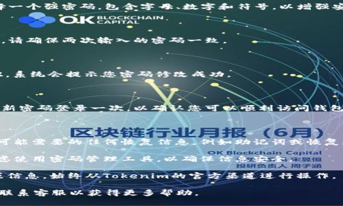 要修改Tokenim钱包的密码，您可以按照以下步骤进行操作：

### 步骤一：打开Tokenim应用

首先，确保您的设备上已经安装了Tokenim应用，并且您可以顺利登录到您的钱包。

### 步骤二：访问设置选项

登录后，在应用的主界面上，寻找一个“设置”或者“账户管理”的选项。通常这个选项会位于界面的右上角，可能以齿轮图标的形式出现。

### 步骤三：选择修改密码

在设置菜单中，找到“安全”或“密码”与“更改密码”的选项，点击进入。

### 步骤四：输入当前密码

系统通常会要求您先输入当前的密码，以验证您的身份。确保您准确无误地输入当前的密码。

### 步骤五：设置新密码

在确认身份后，您将被要求输入新密码。建议选择一个强密码，包含字母、数字和符号，以增强安全性。同时，确保新密码与目前使用的密码不同。

### 步骤六：确认新密码

接下来，您需要再次输入新密码以确认您的选择。请确保两次输入的密码一致。

### 步骤七：保存更改

最后，完成所有步骤后，点击“保存”或“确认”按钮。系统会提示您密码修改成功。

### 步骤八：测试新密码

为了确保新密码设置成功，建议您退出账户再用新密码登录一次，以确认您可以顺利访问钱包。

### 注意事项：

1. **备份信息**：在修改密码之前，请确保您有可能需要的任何恢复信息，例如助记词或恢复短语，以备不时之需。
   
2. **保持记录**：新密码务必妥善保存，可以考虑使用密码管理工具，以确保信息安全。

3. **防范钓鱼**：请警惕来自不明来源的链接或信息，始终从Tokenim的官方渠道进行操作。

如有其他疑问，建议查阅Tokenim的官方文档或联系客服以获得更多帮助。