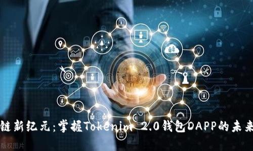 开启区块链新纪元：掌握Tokenim 2.0钱包DAPP的未来财富之钥
