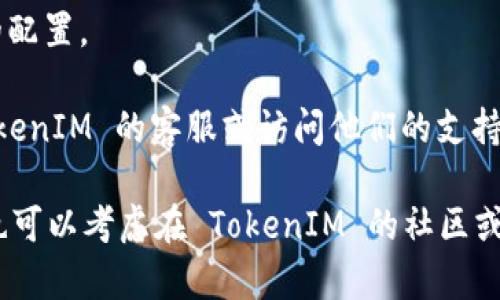 如果你在使用 TokenIM 2.0 的过程中遇到“等待打包”的提示，可能是因为以下原因：

1. **网络问题**：确保你的网络连接是稳定的，网络不畅可能导致打包请求无法及时处理。

2. **服务器繁忙**：有时 TokenIM 的服务器可能会因为用户请求过多而导致处理延迟。你可以稍等片刻再尝试操作。

3. **软件版本**：确保你正在使用的是最新版本的 TokenIM，过时的版本可能会存在兼容性问题。

4. **清理缓存**：尝试清理应用缓存或重启应用，有时缓存问题可能会导致界面的错误显示。

5. **重新登录**：退出账户并重新登录，有时这种简单的操作可以解决问题。

6. **检查设置**：确保你的 TokenIM 设置正确，尤其是与打包相关的配置。

7. **官方支持**：如果以上步骤未能解决你的问题，可以考虑联系 TokenIM 的客服或访问他们的支持论坛，获取针对性帮助。

希望这些建议能帮助你解决问题，恢复正常使用。如果问题仍然存在，也可以考虑在 TokenIM 的社区或论坛中寻求帮助，可能有其他用户遇到过类似问题并找到了解决方案。