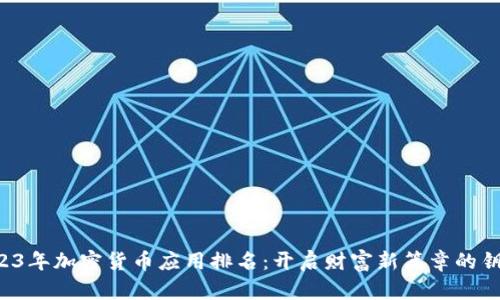 2023年加密货币应用排名：开启财富新篇章的钥匙！