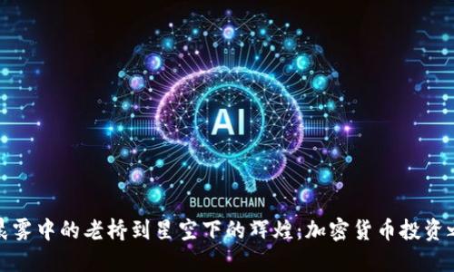 从晨雾中的老桥到星空下的辉煌：加密货币投资之路