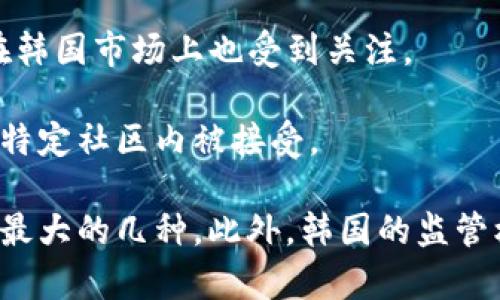 韩国的加密货币市场非常活跃，以下是一些在韩国较为知名的加密货币：

1. **比特币（Bitcoin）**: 作为第一个和最知名的加密货币，比特币在韩国的交易量很大，许多交易平台都支持比特币的交易。

2. **以太坊（Ethereum）**: 以太坊是一个区块链平台，其本地货币以太币（ETH）在韩国也非常受欢迎，尤其是在智能合约和去中心化应用（DApps）开发方面。

3. **莱特币（Litecoin）**: 被誉为“比特币的妹妹”，莱特币在韩国的交易也相当活跃。

4. **瑞波币（Ripple）**: 尽管在国际市场上波动较大，瑞波币在韩国有一定的用户基础，尤其是在跨境支付方面。

5. **Klaytn**: 由韩国科技公司Kakao开发的区块链平台，其原生代币KLAY在韩国市场上也受到关注。

6. **DigiByte（DGB）**: 这是一种较小但仍然有活跃用户的加密货币，主要在特定社区内被接受。

韩国的加密货币市场还包括许多其他项目和代币，但这些是最受欢迎和交易量最大的几种。此外，韩国的监管机构对加密货币市场的监管也在逐步加强，影响着市场的动态和投资者的情绪。