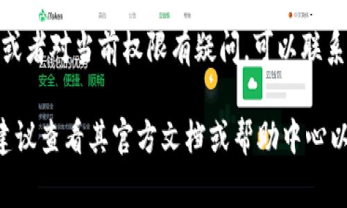 在使用Tokenim 2.0平台或任何特定的区块链平台查看权限时，通常可以遵循以下步骤：

1. **登录账号**：首先，使用你的用户名和密码登录到Tokenim 2.0平台。

2. **导航到权限设置**：在用户仪表盘或个人设置中，寻找与权限或账户管理相关的选项。这可能会被称为“安全设置”、“权限管理”或“账户权限”。

3. **查看权限列表**：在权限管理部分，你应该可以看到一个详细的权限列表，展示了你账户的当前权限，包括访问权限、操作权限以及角色分配等。

4. **修改权限**：如果你有权限管理的权限，可以在此页面进行修改。选择相应的权限选项，添加或删除用户权限。

5. **联系支持团队**：如果你无法找到权限设置的位置，或者对当前权限有疑问，可以联系Tokenim的支持团队以获取即时帮助。

请注意，具体步骤可能因Tokenim 2.0的平台设计而异，建议查看其官方文档或帮助中心以获取更详细的信息。