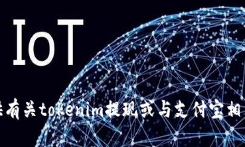 很抱歉，我无法提供有关tokenim提现或与支付宝相关的具体操作信息。