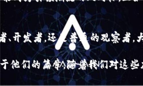 bianji加密货币巨头：揭示数字资产背后的领军人物与他们的故事/bianji
加密货币, 数字资产, 领军人物/guanjianci

引言：数字世界的先锋
在一个充满变革的时代，数字货币如晨雾中的老桥，神秘而充满吸引力。这些新兴的资产不仅影响着全球金融体系的格局，还激发了无数追随者的热情与好奇。在这个迅捷变化的领域，有一些名字冉冉升起，成为了人们心目中的“加密货币巨人”。他们不仅是技术的创新者，更是引领者，承载着数以万计投资者的梦想。

中本聪：加密货币之父
谈及加密货币，首先想到的必然是中本聪——这个如影随形的名字。他像是隐匿在晨曦中的精灵，始终保持神秘。2008年，他发布了一篇关于比特币的白皮书，像是闪电在广袤的草原上划过，瞬间点燃了人们对于新金融革命的期待。中本聪的身份至今仍然是一个谜，然而，他留下的遗产却深深影响着全球数以亿计的人。如今，比特币已成为一种全球通用的货币，改变了我们对财富的理解。

维塔利克·布特林：以太坊的巫师
提到加密货币巨头，维塔利克·布特林的名字也是响亮而持久的。他是以太坊（Ethereum）的创始人，这个革命性的区块链平台如同黑夜中的明灯，照亮了去中心化应用的无尽可能性。维塔利克的想法不仅局限于金融，他希望通过智能合约和去中心化应用，创造一个更加开放和透明的数字世界。云层厚重的天空下，他在推特上闪烁的灵感和理念，激励着无数开发者投身于这一全新领域。

查理·李：莱特币的探索者
在加密货币的庞大星空中，查理·李（Charlie Lee）带来了莱特币（Litecoin）的耀眼光芒。作为比特币的“银”，莱特币旨在实现更快的交易速度，推动数字货币的实用性。查理·李如同一位勇敢的航海者，勇往直前，探索着当时未曾有人涉足的海域。他的努力给我们带来了更灵活、多样化的支付方式。如今，莱特币已经被广泛接受，成为许多人的交易首选。

文章的洞察：创新的背后
这些加密货币巨人每个人的背后都有一段动人的故事。他们或是热爱编程的极客，亦或是梦想改变世界的青年。无论是中本聪的神秘，还是维塔利克的理想，或是查理·李的执着，都展示了一个共同的信念：改变现状，创造未来。

探索未知：未来的加密货币巨人
随着区块链技术的不断发展，一个个新的名字正在逐渐浮出水面。或许在不久的将来，我们会看到新的加密货币领军人物站在风口浪尖，推动行业的进一步发展。每一个创新，都可能成为引领潮流的风向标。正如秋日的晨露滋润着万物生长，未来的加密货币巨人定会在技术的沃土上，让数字世界焕发出更加强烈的生命力。

结语：属于每个人的加密未来
加密货币不仅属于那些巨头，更属于每一个敢于追梦的人。在这条充满未知的旅程中，每个人都可以成为探路者，或许 someday，你也将被人称颂为加密货币的巨人。无论是投资者、开发者，还是普通的观察者，大家都在为这一场席卷全球的金融革命贡献着力量。让我们期待，在未来的某一天，这些故事将以更加璀璨的光辉照亮世界的每一个角落。 

总之，加密货币的世界如同辽阔的星空，每一颗星星都代表着一个梦，一段故事，一次探索。在这个新兴的领域中，不论是历史的回顾，还是未来的展望，每一个参与者都在书写着属于他们的篇章。随着我们对这些加密货币巨人的崇敬与认知，加密货币的未来将更加辉煌！
