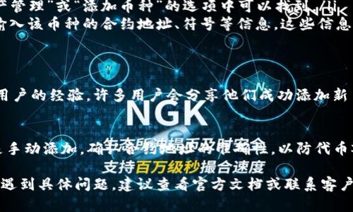 TokenIM 2.0 是一个支持多种加密货币和区块链资产的钱包应用。关于是否能添加新币的问题，可以从以下几个方面进行解答：

TokenIM 2.0的功能概述
TokenIM 2.0 是一个为用户提供安全、便捷管理各种加密资产的钱包，支持主流的公链资产和一些ERC-20代币。它的设计旨在让普通用户也能够轻松地管理自己的数字货币。

添加新币的可能性
在TokenIM 2.0 中，用户通常可以通过更新钱包版本或者通过官方的消息通道，查看是否新增了可以支持的币种。因为加密货币市场变化迅速，新的币种和代币经常出现，钱包开发团队也会根据用户需求和市场趋势来更新支持的加密资产。

如何添加新币？
要在TokenIM 2.0 中添加新币，您可以遵循以下步骤：
ul
    listrong检查更新：/strong确保您的应用程序是最新版本，因为钱包开发团队会定期更新以支持新的币种。/li
    listrong搜索币种：/strong在钱包中提供的币种列表中查找您希望添加的币种，通常在“资产管理”或“添加币种”的选项中可以找到。/li
    listrong添加代币信息：/strong如果您不能找到所需的币种，可能需要手动添加。这涉及到输入该币种的合约地址、符号等信息，这些信息通常可以在相应的项目官方网站上找到。/li
/ul

社区支持与反馈
TokenIM 2.0 拥有活跃的用户社区，您可以在社区中询问关于添加新币的具体步骤或查看其他用户的经验。许多用户会分享他们成功添加新币的经历和技巧，为您提供参考。

安全性注意事项
在尝试添加新币时，要特别注意安全性。确保所添加的币种是可信的，最好是源自知名项目。如果是手动添加，确认合约地址的准确性，以防代币欺诈和其他安全风险。

通过以上的信息，您可以对TokenIM 2.0 添加入新币的过程有一个大致的了解。如果您在使用中遇到具体问题，建议查看官方文档或联系客户支持以获得进一步的帮助。