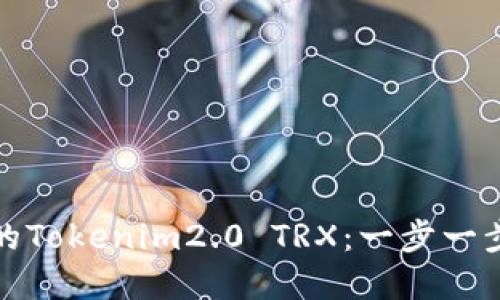 如何轻松创建自己的Tokenim2.0 TRX：一步一步带你走向成功之路