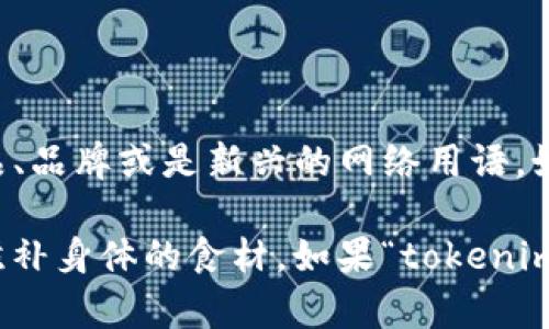 “tokenim大枣”似乎不是一个广为人知的术语或概念。可能是某种特定的产品、品牌或是新兴的网络用语。如果您能提供更多的上下文或详细信息，我将更好地帮助您解答。 

在中文中，“大枣”是指一种常见的水果，尤其在中国的饮食文化中，常被用作滋补身体的食材。如果“tokenim”指的是某种特定的寒暄方式、社交媒介或数字货币中的术语，请进一步说明。