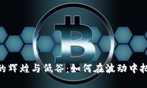 : 加密货币的辉煌与低谷：如何在波动中把握投资机会