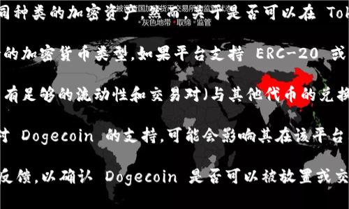 Tokenim 2.0 是一个去中心化的通证平台，允许用户创建、交易和管理不同种类的加密资产。然而，关于是否可以在 Tokenim 2.0 上放置 Dogecoin（DOGE），需要注意以下几点：

1. **平台支持的资产类型**：具体要看 Tokenim 2.0 的技术架构和支持的加密货币类型。如果平台支持 ERC-20 或 BEP-20 类型的代币，并且 Dogecoin 已经被集成，那么是可以的。

2. **流动性和交易对**：即使 Tokenim 2.0 支持 Dogecoin，平台内是否有足够的流动性和交易对（与其他代币的兑换）也是决定能否交易的关键因素。

3. **社区及开发者支持**：Tokenim 2.0 的开发者和社区是否积极推动对 Dogecoin 的支持，可能会影响其在该平台上的实施。

建议访问 Tokenim 2.0 的官方网站或社区论坛，获取最新的信息和用户反馈，以确认 Dogecoin 是否可以被放置或交易。同时，确保了解相应的风险和政策，尤其是在加密资产管理和交易方面。