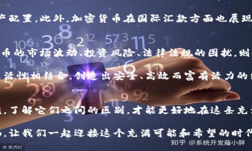 数字货币与加密货币的区别：了解未来金融的两个支柱

数字货币, 加密货币, 金融科技/guanjianci

引言：走进数字与加密的世界
在晨曦微露的科技浪潮中，数字货币和加密货币如双星闪耀。它们代表着未来金融的趋势，吸引着无数投资者和科技爱好者的目光。然而，这两个概念并不是完全相同的，它们在本质、运作机制以及安全性上都有着鲜明的区别。本文旨在为您揭示这两者的奥秘，帮助您在金融创新的浪潮中找到立足之地。

第一章：数字货币——虚拟的法定货币
数字货币，顾名思义，是以数字形式存在的货币。它通常是由政府或中央银行发行，代表着国家的法定货币。例如，中国的数字人民币（e-CNY）便是典型的数字货币。数字货币不仅保留了物理货币的特点，还通过数字化的方式提高了交易的便捷性和安全性。

数字货币不仅可以用来购买商品和服务，还具有更高的交易效率。就像在一个阳光明媚的午后，您通过手机轻松地在数字钱包中转账给好友，无需传统银行的繁琐流程。然而，作为法定货币，数字货币依然受政府监管，交易的数据和信息可以被追踪和管理，这让它在隐私保护方面显得稍显不足。

第二章：加密货币——去中心化的革命性选择
与数字货币不同，加密货币是基于区块链技术的一种虚拟货币，其最大特点是去中心化。比特币、以太坊、狗狗币等都属于加密货币的范畴。它们不是由任何政府或中央银行发行，而是通过复杂的算法和强大的计算能力进行“挖矿”生成。

加密货币的去中心化特点，意味着每个人都可以参与到交易的过程中。就像清晨初升的阳光洒在万物上，人人皆可参与，带来了前所未有的自由与机遇。每一笔交易都在区块链上的公共账本中记录，透明且安全，确保不存在欺诈的可能。然而，正因其去中心化的属性，加密货币的波动性很大，市场风险也随之加剧。

第三章：核心区别——监管与私密
在监管层面，数字货币受到国家监管的庇护，交易过程是可追溯的，给人以安全感。然而，加密货币则像是一位叛逆的艺术家，执意要打破传统的桎梏，追求自己的自由。虽然这使得加密货币在隐私方面具有更高的保护，但也因此容易被用于洗钱等非法活动，这让政府和金融机构的监管显得捉襟见肘。

此外，从用户体验来看，数字货币的使用过程往往更为流畅和便捷。以数字人民币为例，用户可以通过自己的银行账户直接进行操作，而加密货币的购买和交易则需要借助多个交易平台及相对复杂的操作流程。但同时，加密货币领域的热情与创新精神，时常让人感到无比兴奋，仿佛站在了金融变革的门边，蓄势待发。

第四章：应用场景——各有千秋
在实际应用场景中，数字货币和加密货币的角色也有所不同。数字货币，作为法定货币的数字化，适用于日常的消费交易，商店、餐厅、线上平台等场景均可见其身影。人们用数字人民币支付水电费、网购商品，就像在传统银行转账，简单而快捷。

反观加密货币，虽然在日常消费中尚不普及，但其潜力却不可小觑。许多投资者将其视为一种价值储备和投机资产，进而进行投资和资产配置。此外，加密货币在国际汇款方面也展现出巨大的优势，跨境交易的费用和时间大大缩短，像是风一样快速。

第五章：风险与未来展望
随着数字货币和加密货币的普及，风险也随之而来。数字货币虽拥有国家的信用支持，但黑客攻击、系统崩溃等风险依然存在。而加密货币的市场波动、投资风险、法律法规的困扰，则使得许多投资者在追逐利益的同时不得不时刻保持警惕。

展望未来，数字货币和加密货币将继续发展并逐渐融合。我们或许能够看到一个更加互通的金融世界，数字货币的稳定与加密货币的灵活性相结合，创造出安全、高效而富有活力的经济生态。而在这一过程中，科技将继续扮演着推动者的角色，为人们的生活带来更多的便捷与惊喜。

结语：寻找自己的金融方舟
在这波澜壮阔的金融变革中，每个人都应该找到属于自己的航船，无论是乘坐数字货币的安全稳定之舟，还是驾驶加密货币的冒险快艇。了解它们之间的区别，才能更好地在这条充满机遇和挑战的道路上前行。无论未来如何，保持对金融创新的敏感与热情，才是我们应有的态度。

在这个瞬息万变的科技时代，也许您还在探索，更值得关注的是如何更好地利用数字和加密货币，让未来的金融生活如涓涓细流般顺畅。让我们一起迎接这个充满可能和希望的时代，做一个走在时代前沿的金融智者吧！