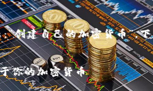 提示：您已经提供了主题：“创建自己的加密货币”。下面是我为您撰写的内容。


如何在数字时代打造属于你的加密货币