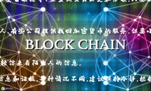 对于丢失的Token或虚拟货币，找回的可能性和方法取决于具体情况。以下是一些可能的解决方案和步骤：

### 1. 检查交易记录
查看交易历史
首先，如果你使用的是一个加密货币钱包或交易平台，登录你的账户并查看交易记录。可能你并未真正丢失Token，而是进行了转账或兑换。

### 2. 恢复助记词或私钥
使用助记词或私钥恢复账户
如果你使用的是非托管钱包，确保你有正确的助记词（通常是12或24个单词）或私钥。如果你遗失了这些信息，找回Token的可能性会非常低。使用助记词或私钥重新导入钱包，查看里面是否包含你丢失的Token。

### 3. 联系客服
联系客服支持
如果你是在交易所或钱包服务平台上丢失了Token，可以尝试联系相关平台的客户支持。提供尽可能多的信息，例如交易ID、余额截图等，以帮助他们验证你的身份并找回你的资产。

### 4. 查询区块链
使用区块链浏览器
如果你知道你的Token地址，可以使用区块链浏览器（如Etherscan针对以太坊，BscScan针对币安智能链等）来查询交易历史和余额。只要你的Token仍在区块链上，就可以看到相关信息。

### 5. 找专人帮助
寻求专业帮助
有些情况下，你可能需要专业的区块链技术人员或者加密货币专家的帮助。确保选择可信赖的人。有些公司提供找回加密货币的服务，但要小心潜在的骗局。

### 6. 加强安全意识
防范未来损失
延长线，建议增强你的安全措施，例如开启两步验证、定期备份俄所需信息（如助记词、私钥），不轻信来自陌生人的信息。

总结来说，找回丢失的Token需要依赖于你所使用的钱包或平台的特性，以及是否具备相关的信息和证据。每种情况不同，建议保持冷静，根据具体情况采取措施。对于加密货币而言，安全性至关重要，务必加强个人信息以及资产的保护。