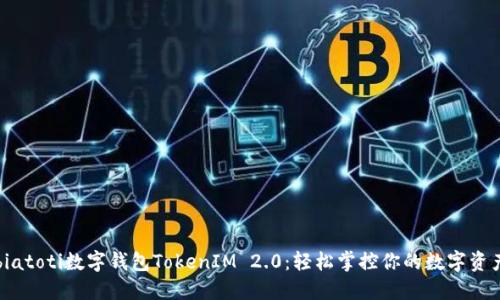 biatoti数字钱包TokenIM 2.0：轻松掌控你的数字资产
